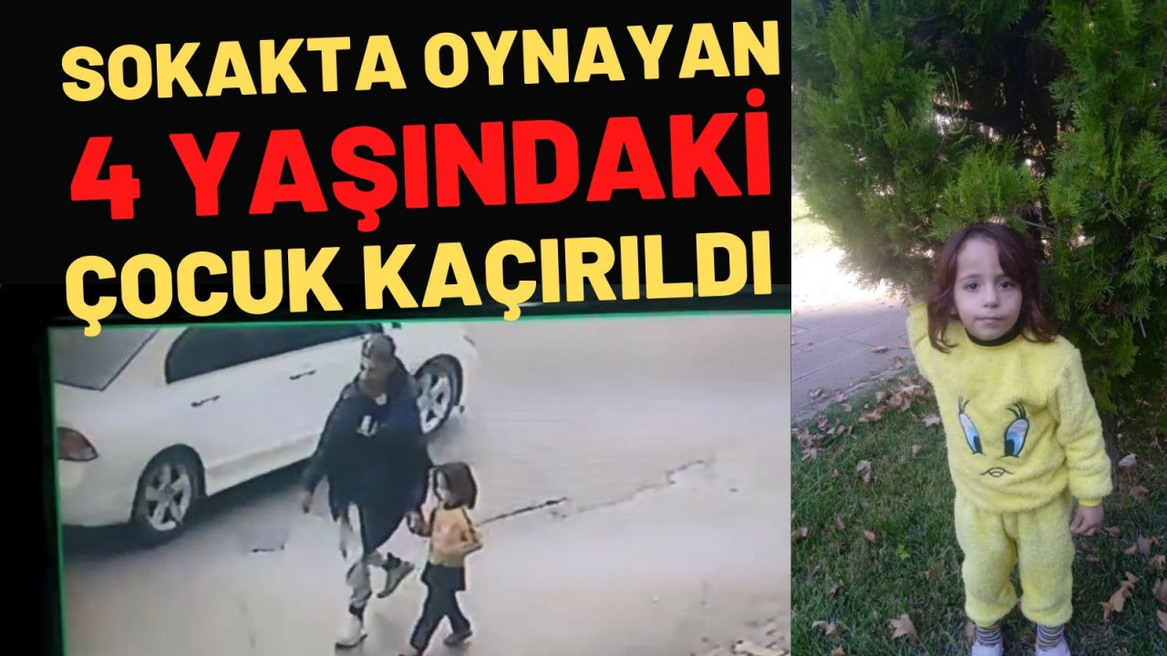 Sokakta oynayan 4 yaşındaki çocuk kaçırıldı  