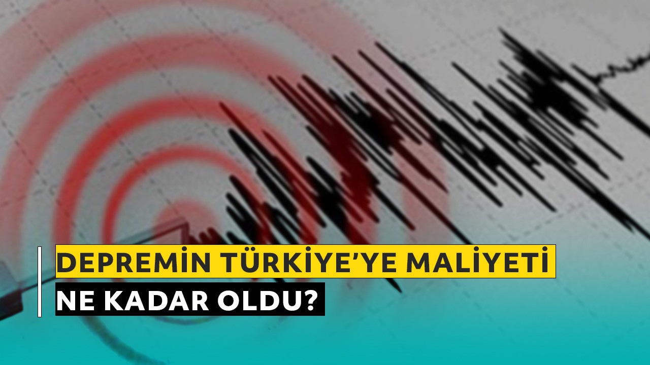 Yayınlanan raporda depremin Türkiye'ye maliyeti belli oldu