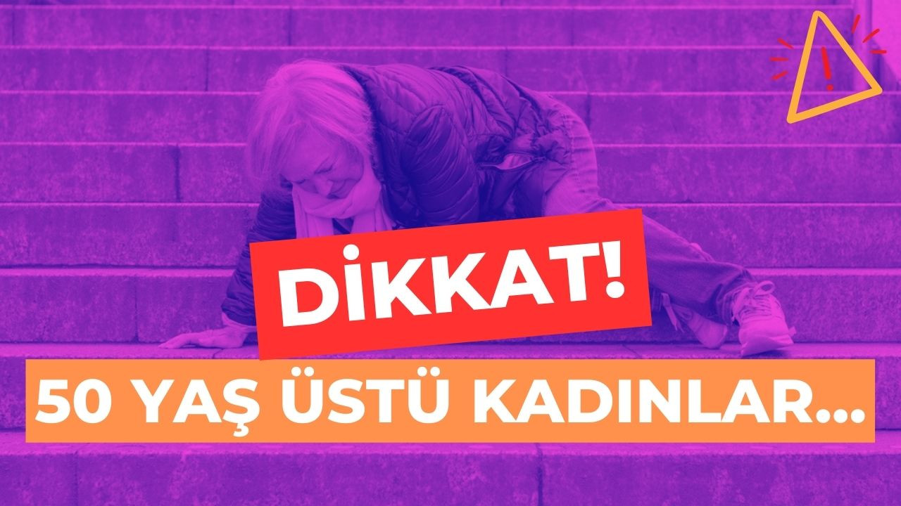 50 YAŞ ÜSTÜ KADINLAR DİKKAT!