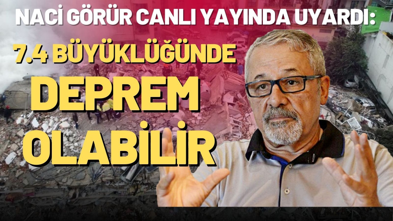 Naci Görür canlı yayında uyardı: 7.4 büyüklüğünde deprem olabilir