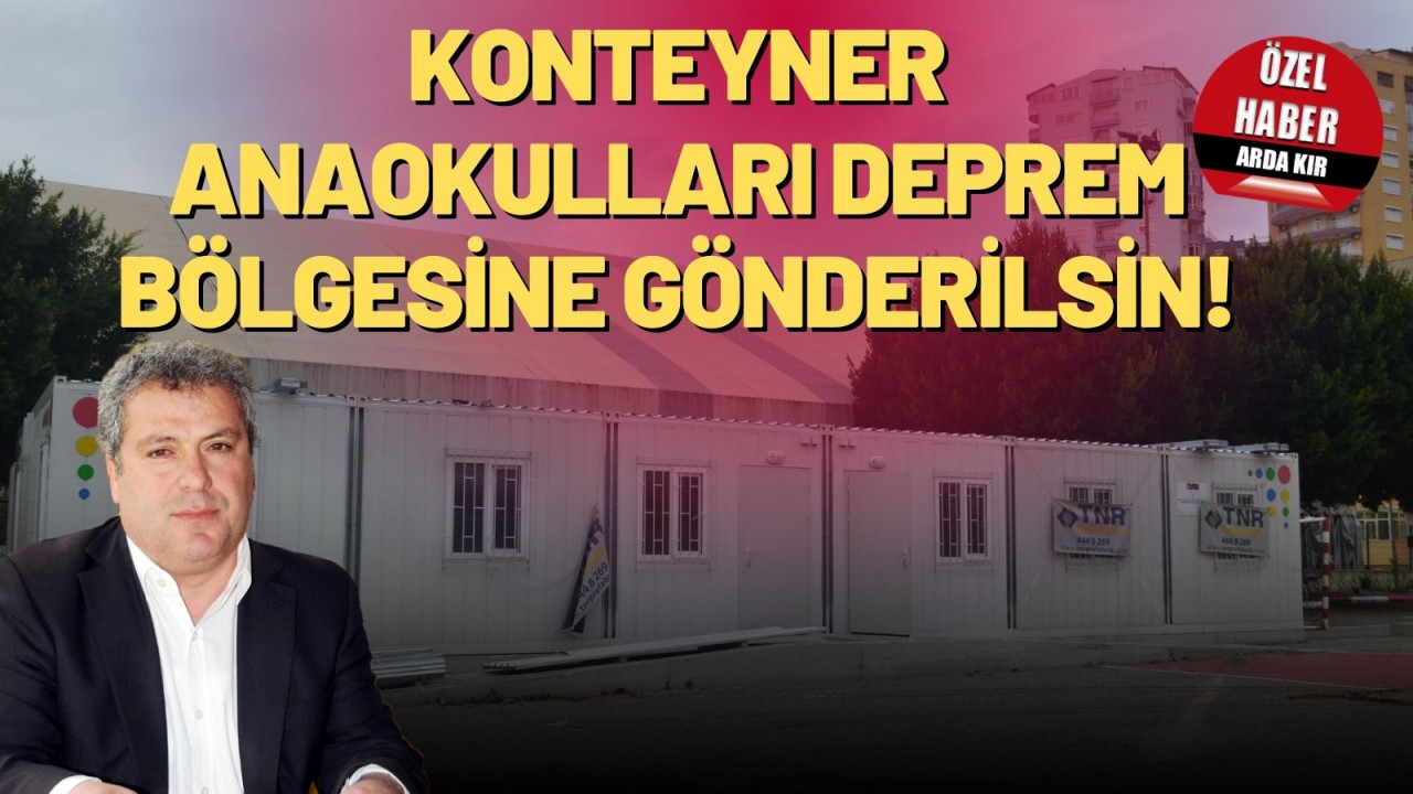 Konteyner anaokulları deprem bölgesine gönderilsin!