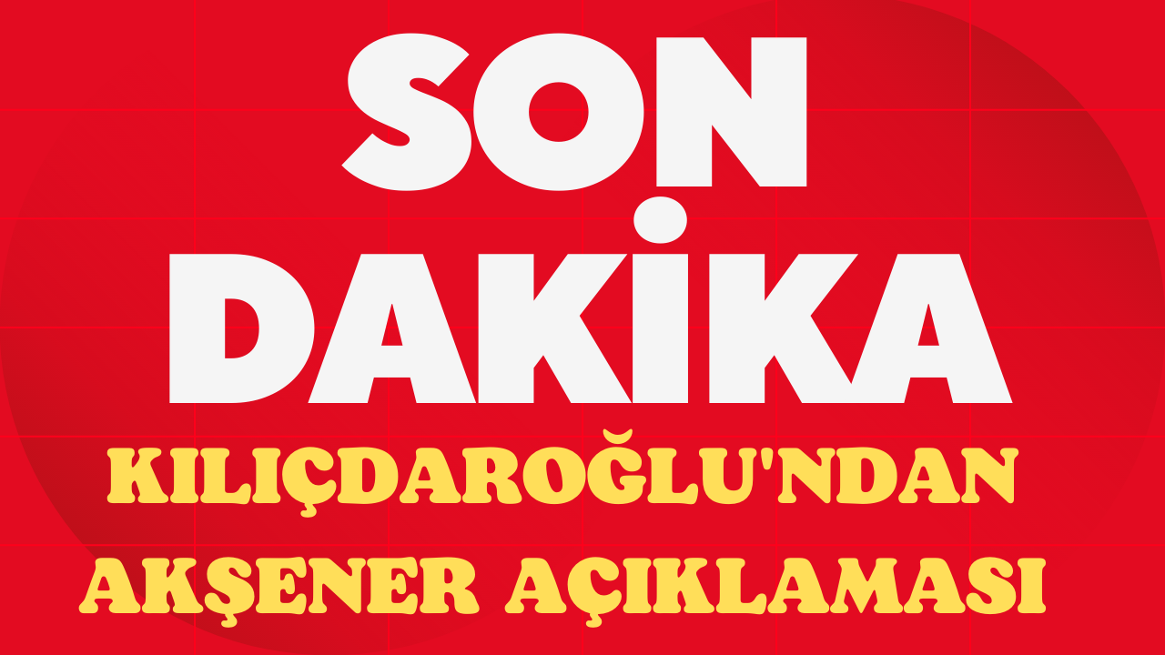 Kılıçdaroğlu’ndan Akşener açıklaması