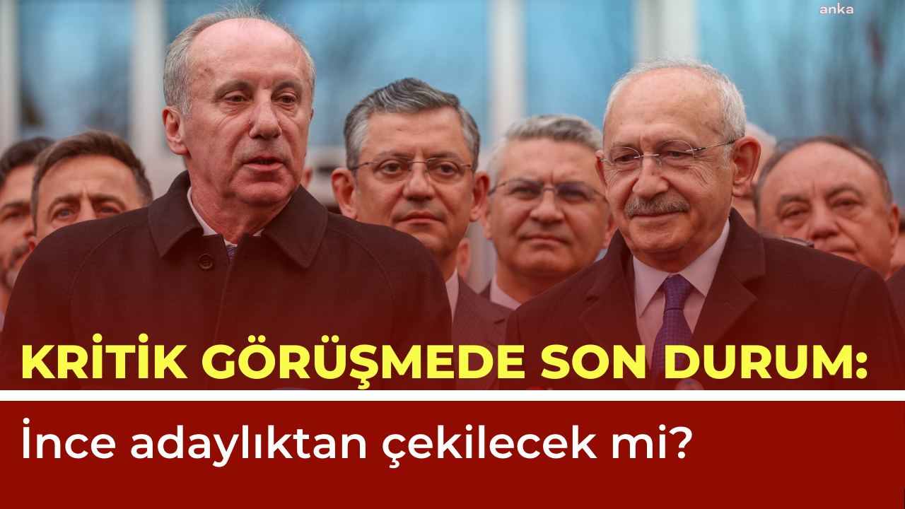 Kritik görüşmede son durum: İnce çekilecek mi?