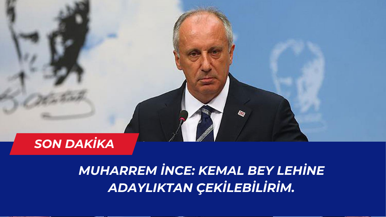 SON DAKİKA: Muharrem İnce adaylıktan çekiliyor mu?  “Günü geldiğinde çekilmeyi bilirim”