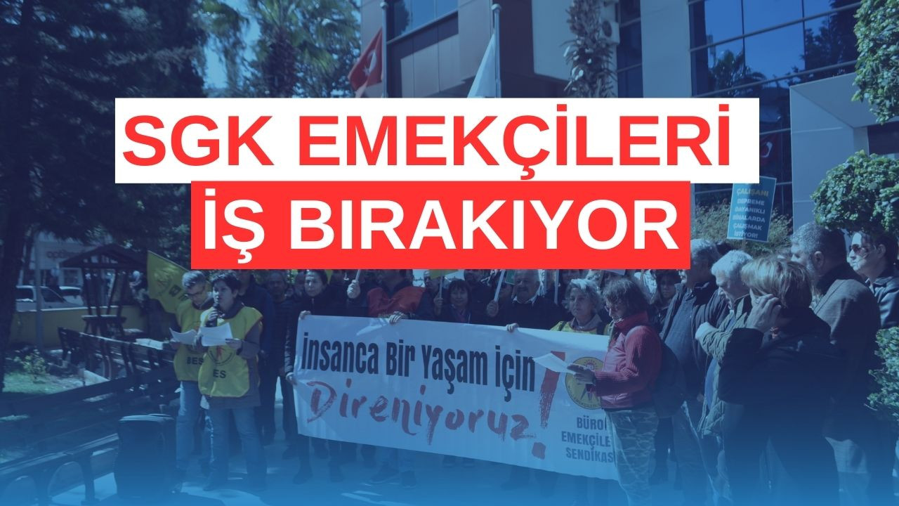 SGK emekçileri iş bırakıyor