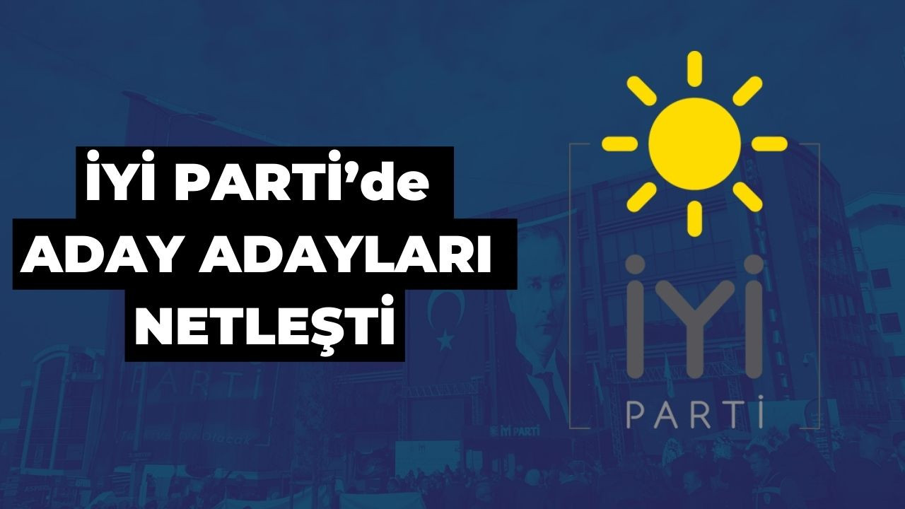 İYİ Parti’de aday adayları netleşti