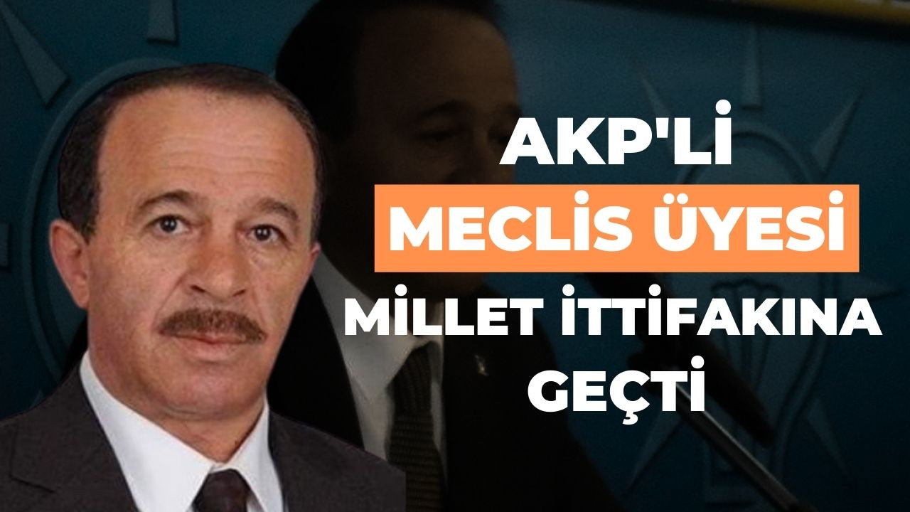 AKP’Lİ MECLİS ÜYESİ MİLLET İTTİFAKI’NA GEÇTİ