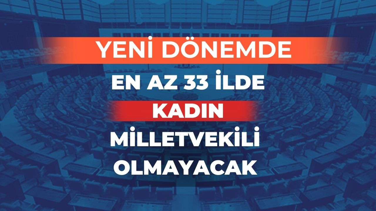 Eşik Platformu paylaştı. Yeni dönemde 33 ilde kadın milletvekili adayı olmayacak!