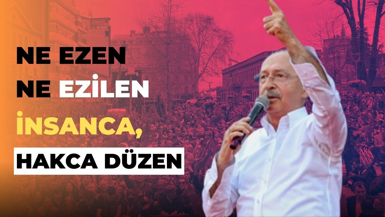 Kılıçdaroğlu: İnsanca, hakça bir düzeni getireceğiz