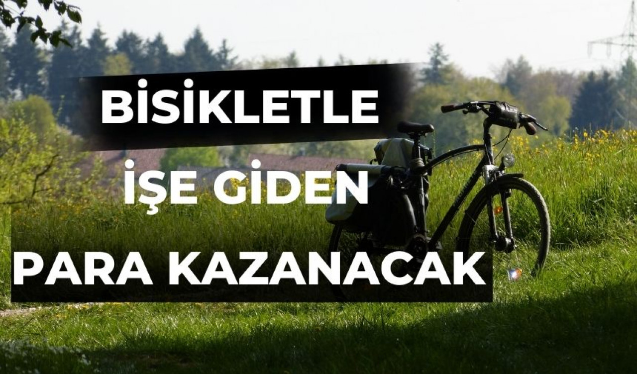 İŞE BİSİKLETLE GİDENLER PARA ALACAK