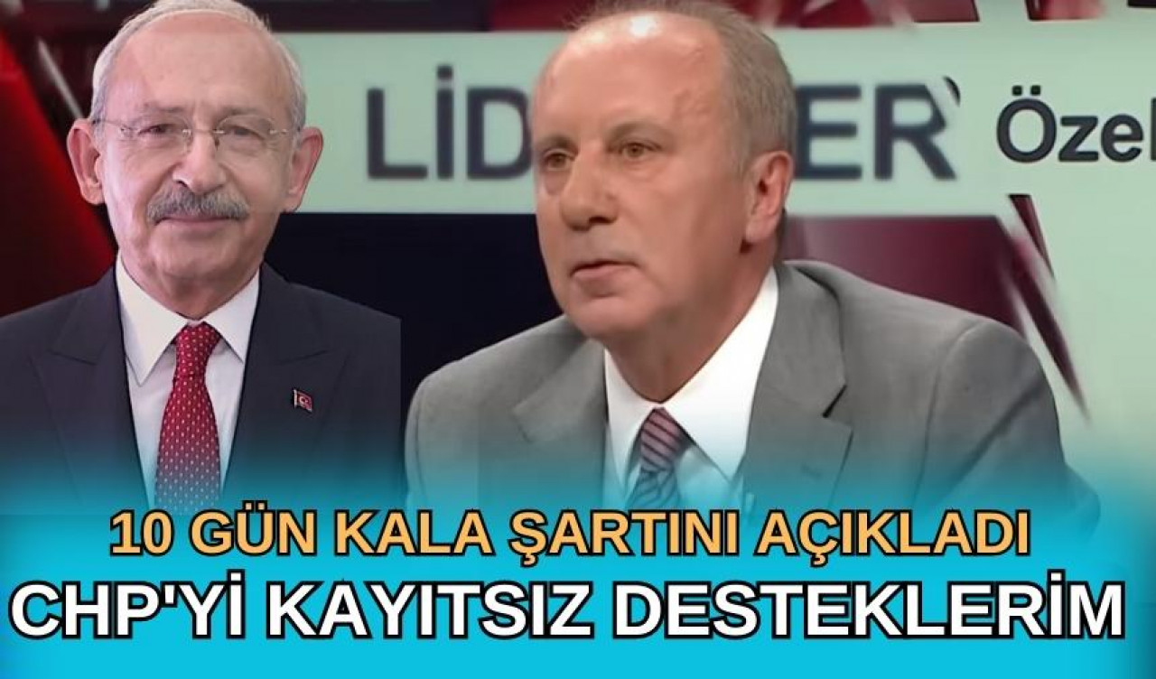 MUHARREM İNCE, KILIÇDAROĞLU’NU DESTEKLEME ŞARTINI AÇIKLADI: “ BUNU YAPARSA  CHP’Yİ DESTEKLERİM”