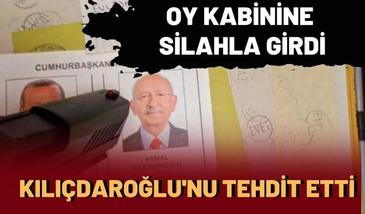 Oy kabinine silahla girdi, Kılıçdaroğlu'nu tehdit etti