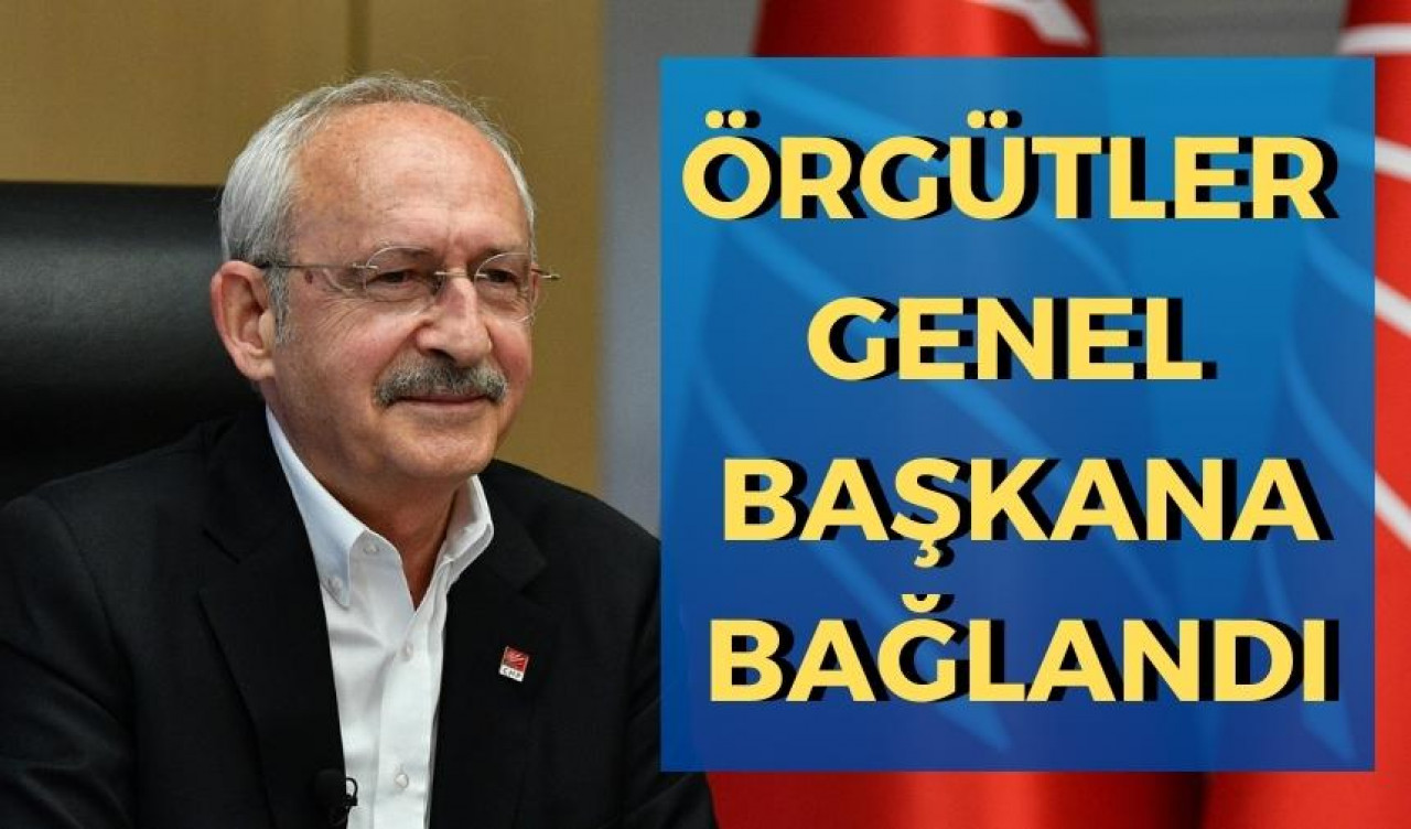 CHP'de örgütler Genel Başkan'a bağlandı