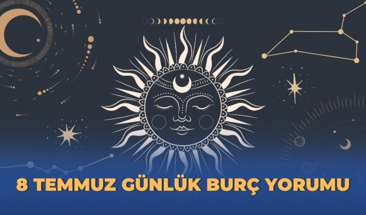 8 Temmuz günlük burç yorumları