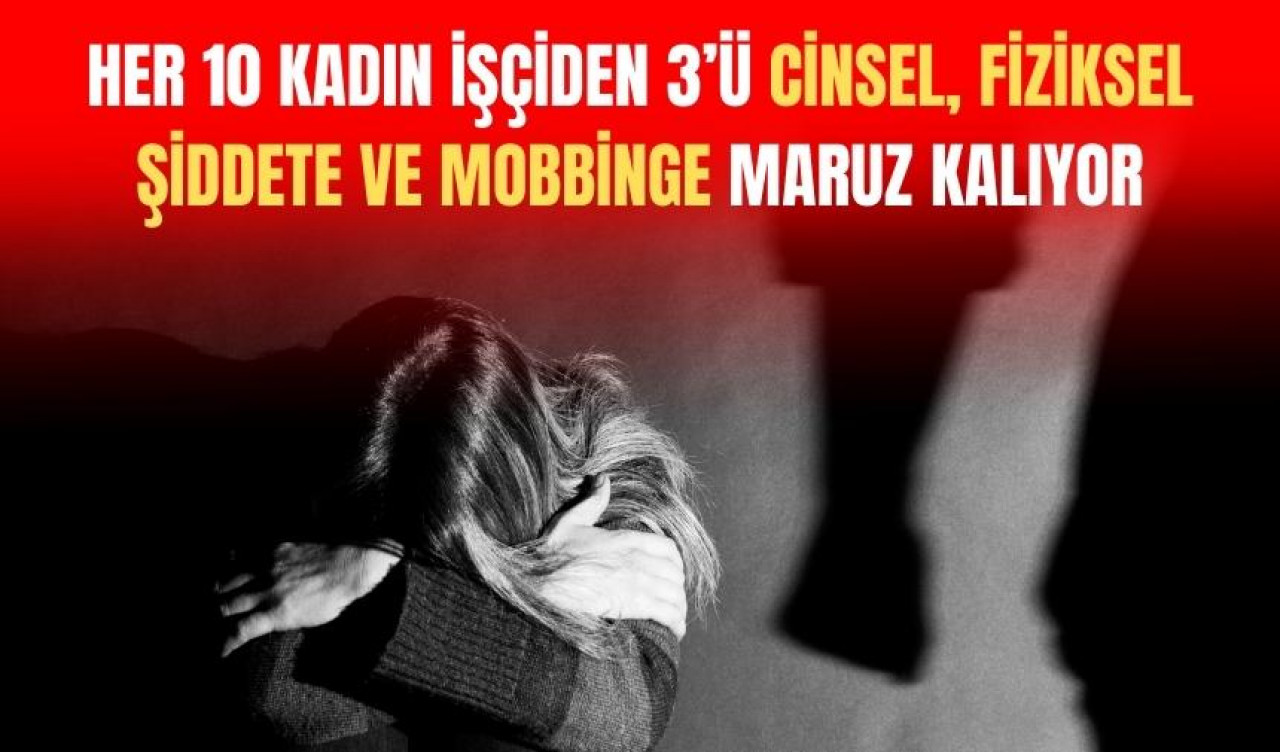 'HER 10 KADIN İŞÇİDEN 3’Ü C*NSEL, FİZİKSEL ŞİDDETE VE MOBBİNGE MARUZ KALIYOR'