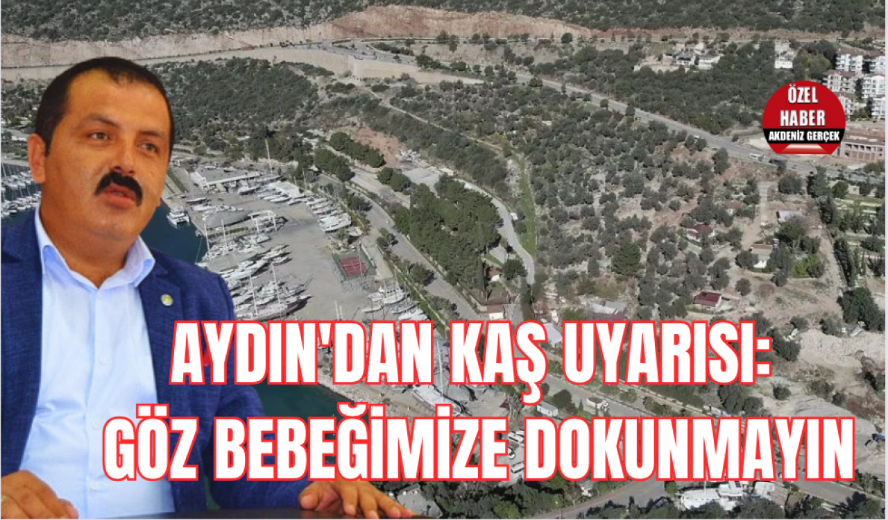 AYDIN’DAN KAŞ UYARISI:  “GÖZ BEBEĞİMİZE DOKUNMAYIN!”