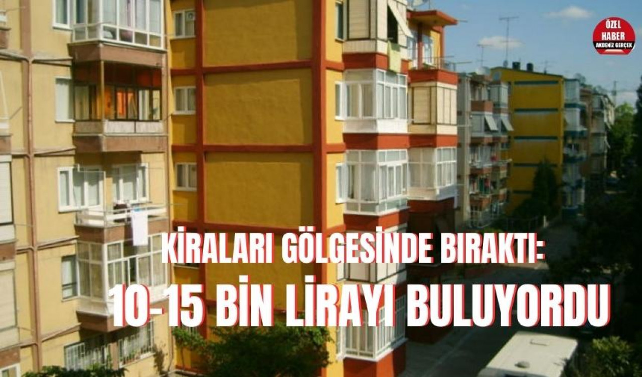 Kiraları gölgesinde bıraktı: 10-15 bin Lira'yı buluyor