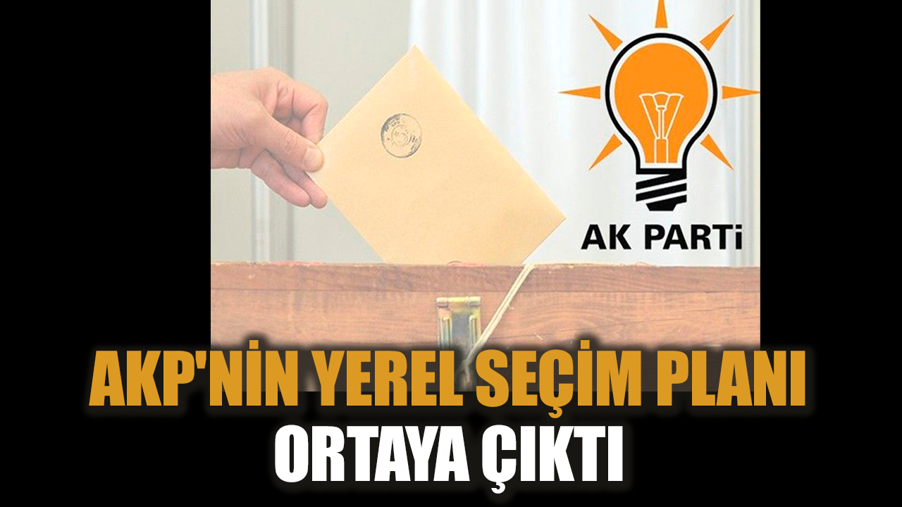 AKP'nin yerel seçim planı ortaya çıktı