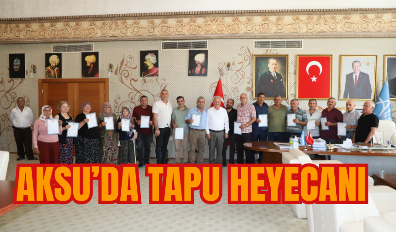 Aksu’da tapu heyecanı