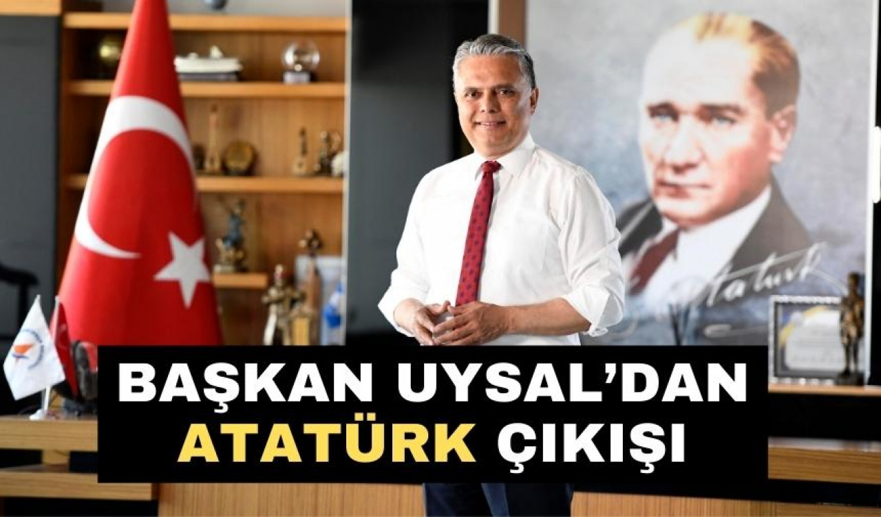 Başkan Uysal’dan Atatürk çıkışı