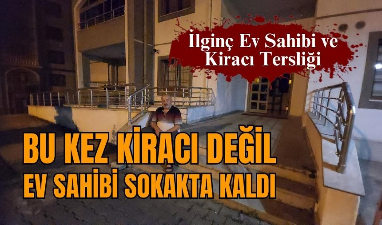 KİRACININ İNADI EVSİZ BIRAKTI