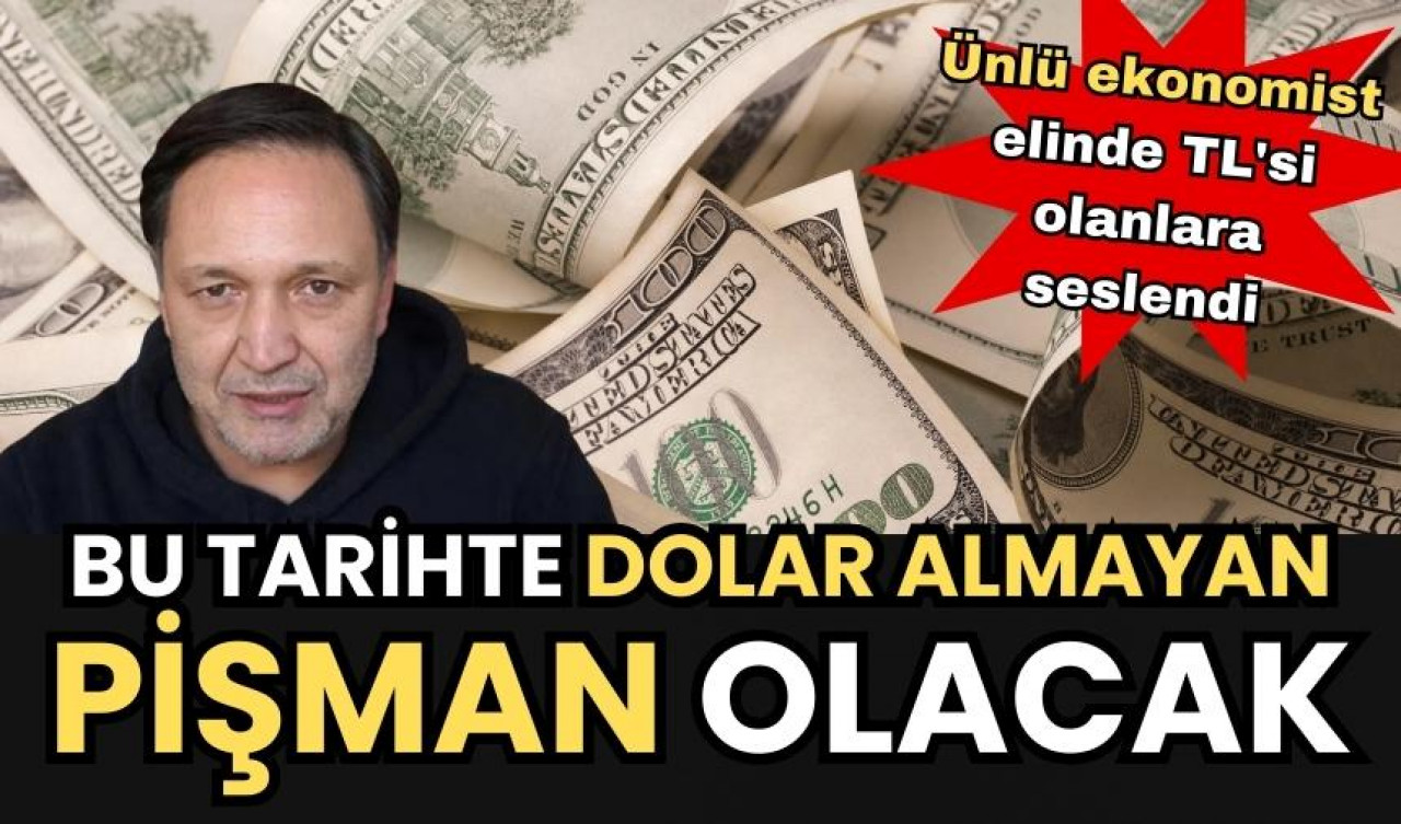 Ünlü ekonomist elinde TL'si olanlara seslendi: Bu tarihte dolar almayan pişman olacak