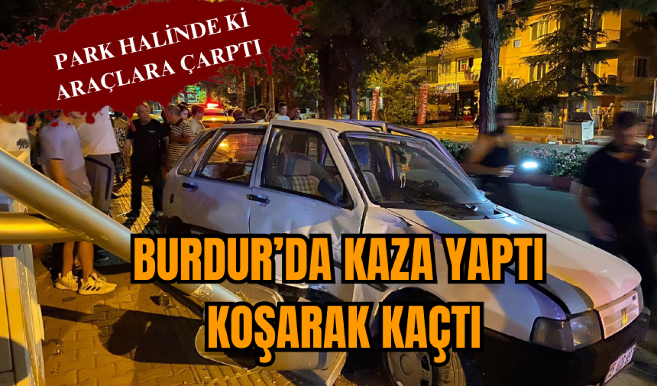 Burdur’da kaza yaptı, koşarak kaçtı