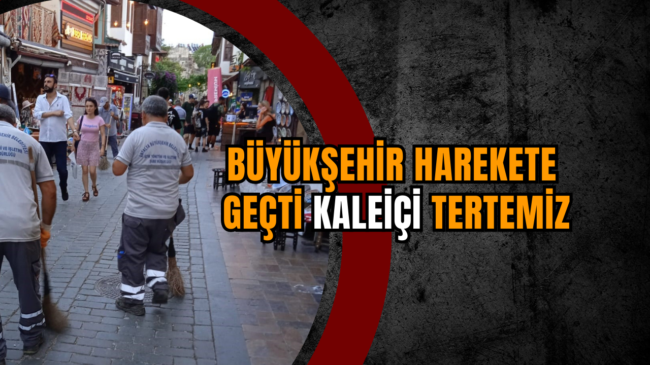 Büyükşehir harekete geçti Kaleiçi tertemiz