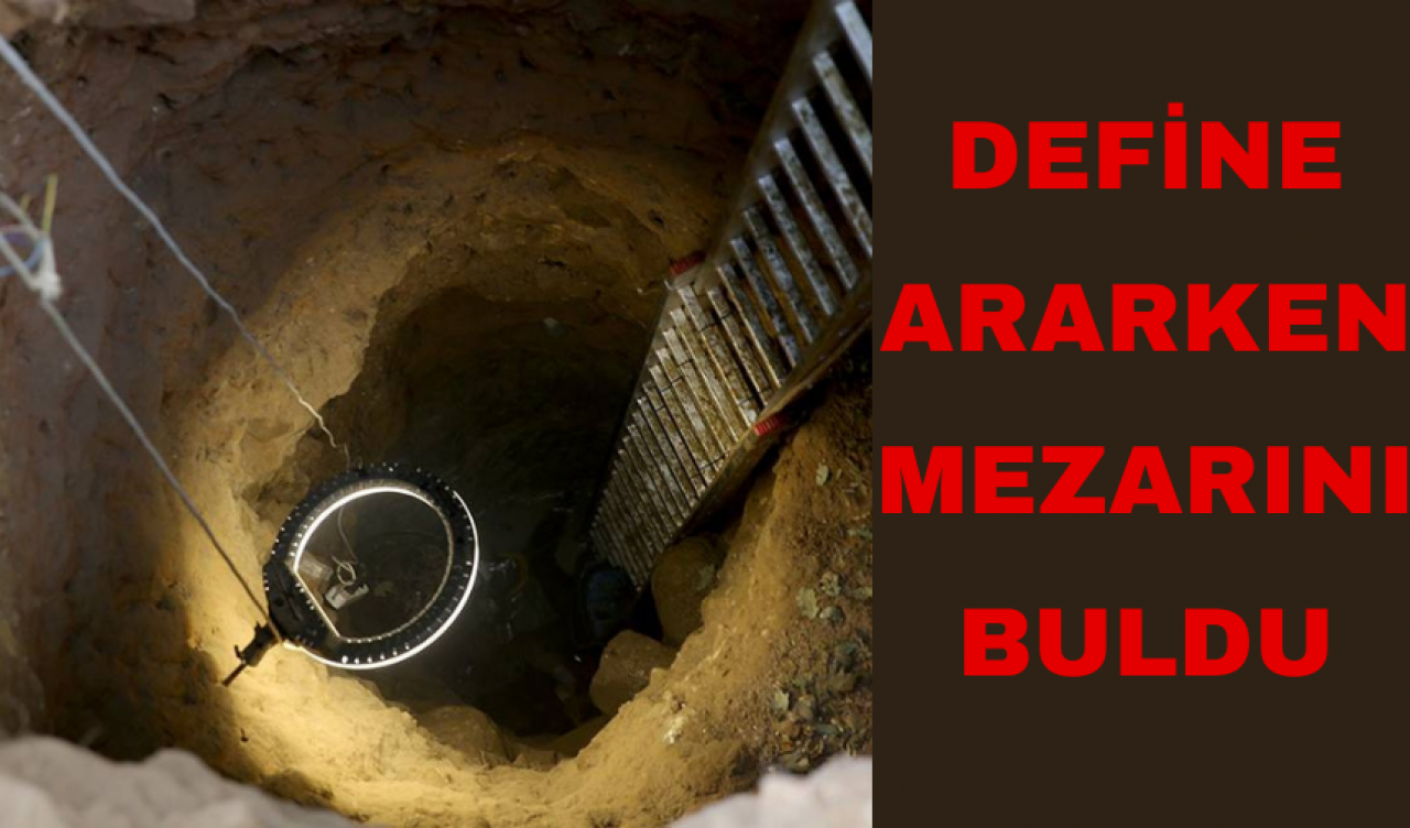 DEFİNE ARAYIŞINDA MEZARINI BULDU