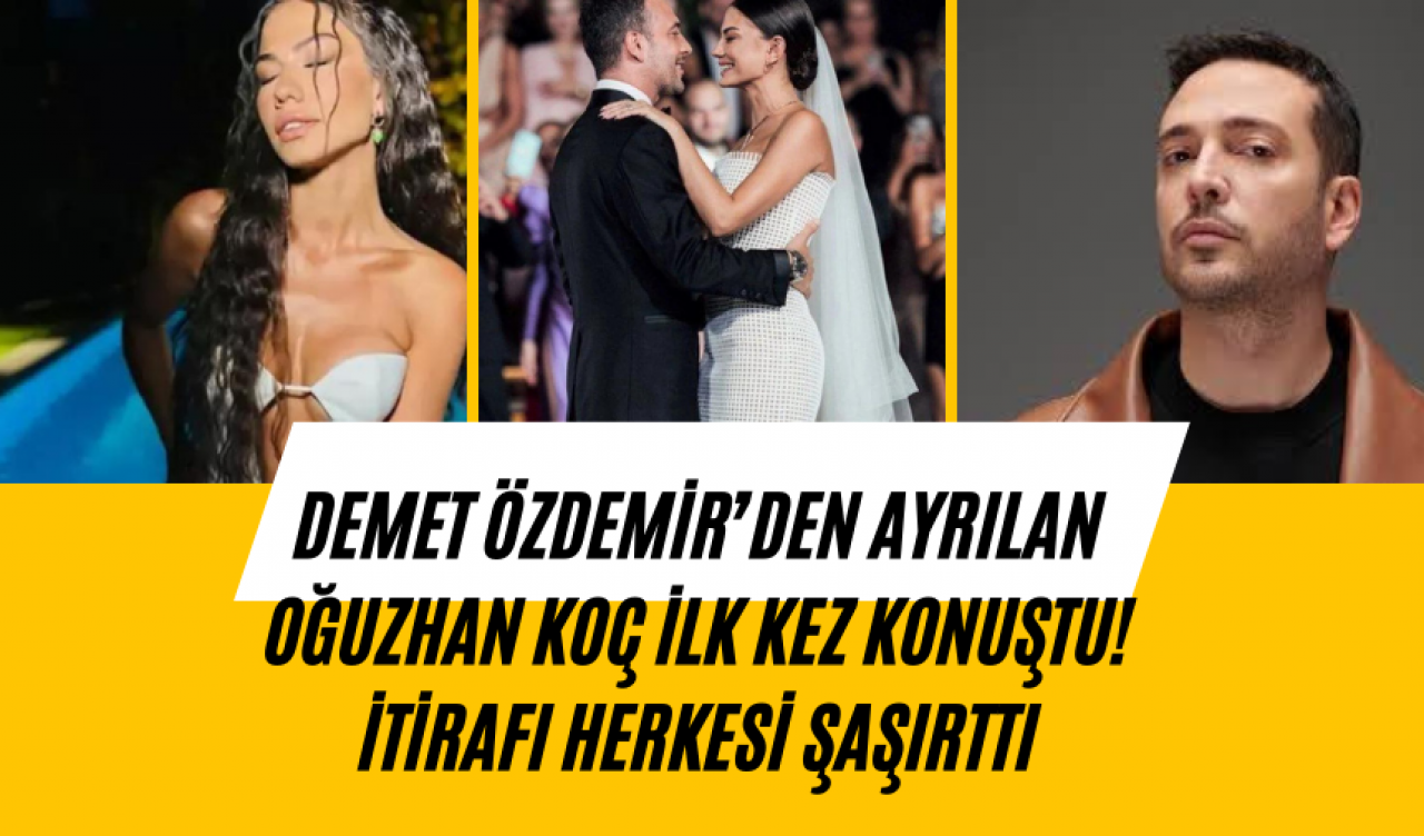 Demet Özdemir’den ayrılan Oğuzhan Koç ilk kez konuştu! İtirafı herkesi şaşırttı