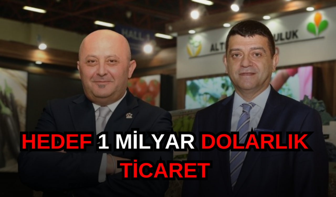 HEDEF 1 MİLYAR DOLARLIK TİCARET