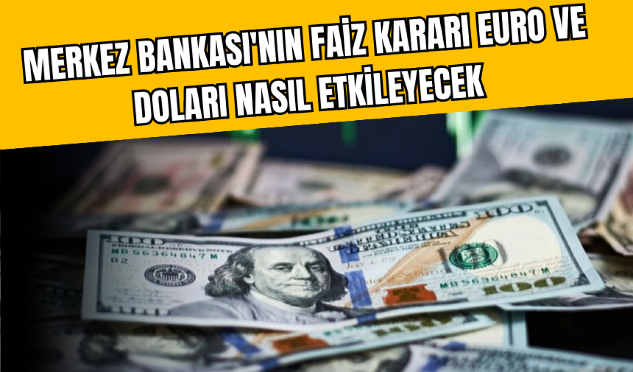 Merkez Bankası'nın faiz kararı Dolar ve Euro'yu nasıl etkiledi?