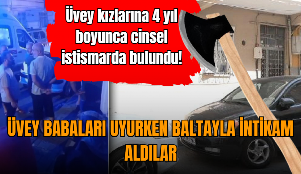 2 kız, tac*zci üvey babaları uyurken baltayla intikam aldı