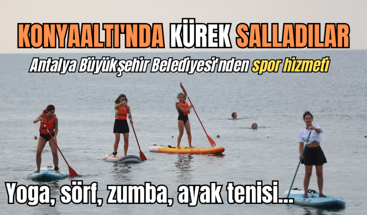 KONYAALTI'NDA KÜREK SALLADILAR