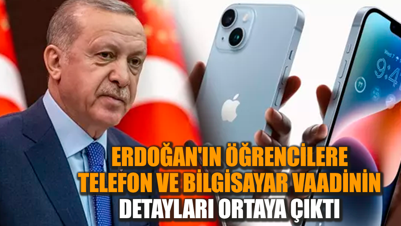 Erdoğan'ın öğrencilere telefon ve bilgisayar vaadinin detayları ortaya çıktı