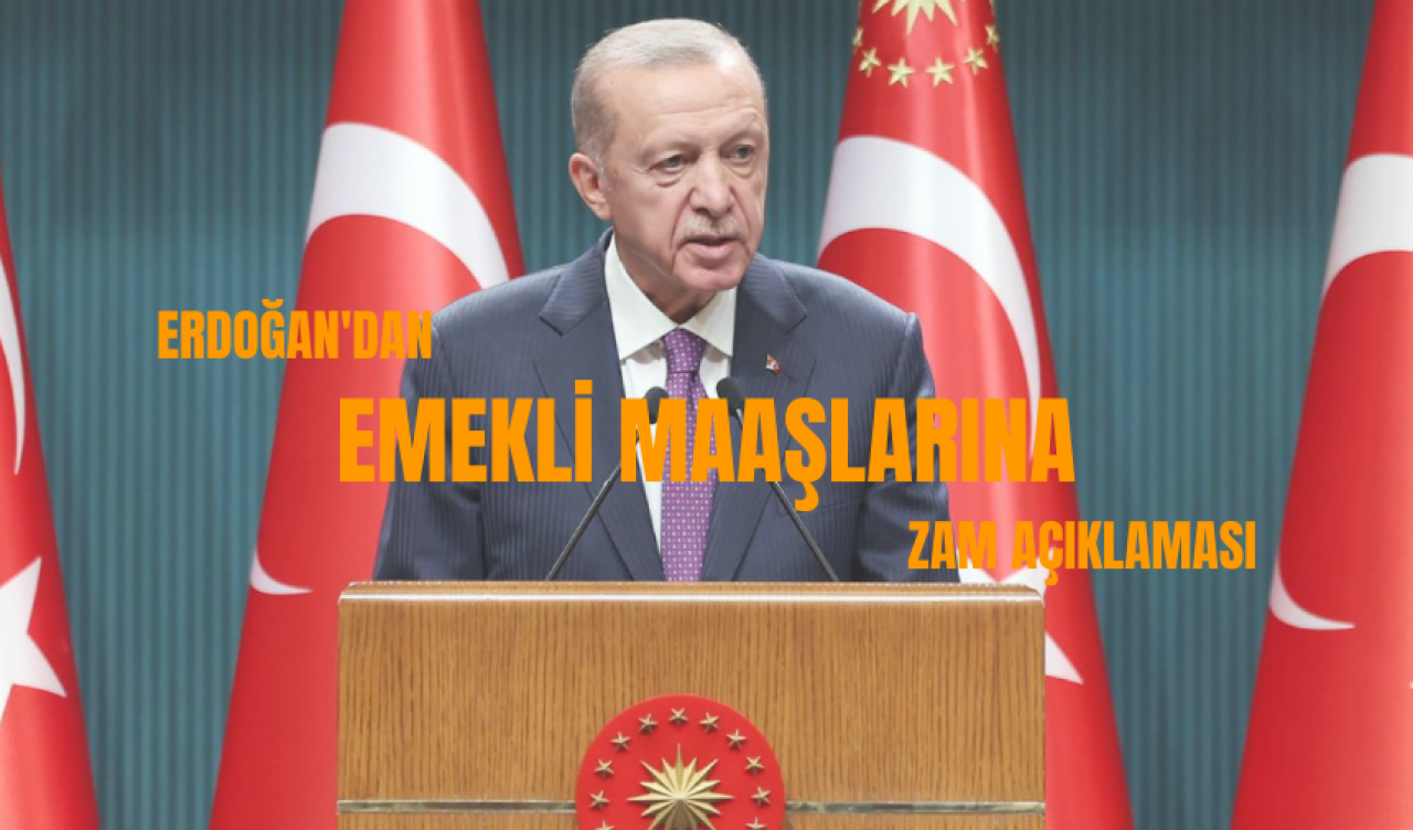 Erdoğan'dan emekli maaşlarına zam açıklaması