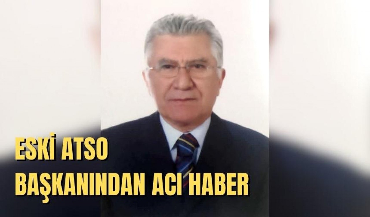 ESKİ ATSO BAŞKANI'NDAN ACI HABER 