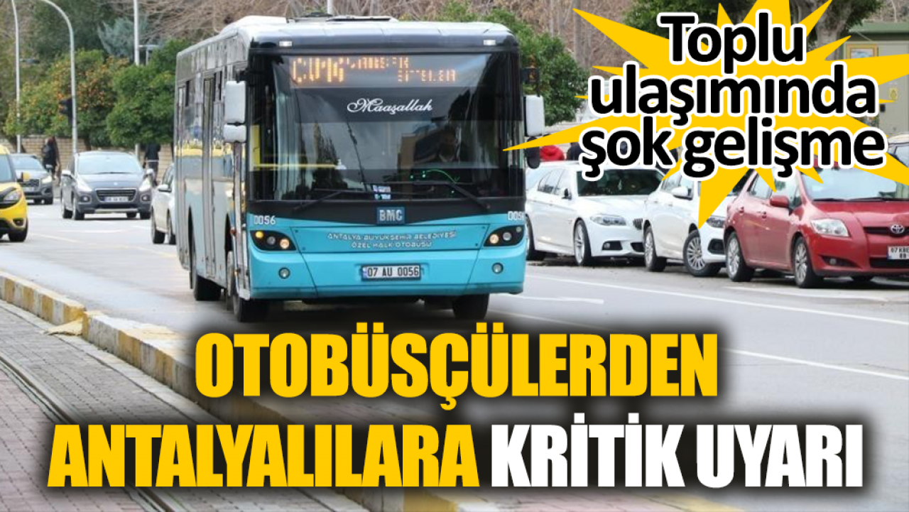 Toplu ulaşımında şok gelişme sonrasında otobüsçülerden Antalyalılara kritik uyarı