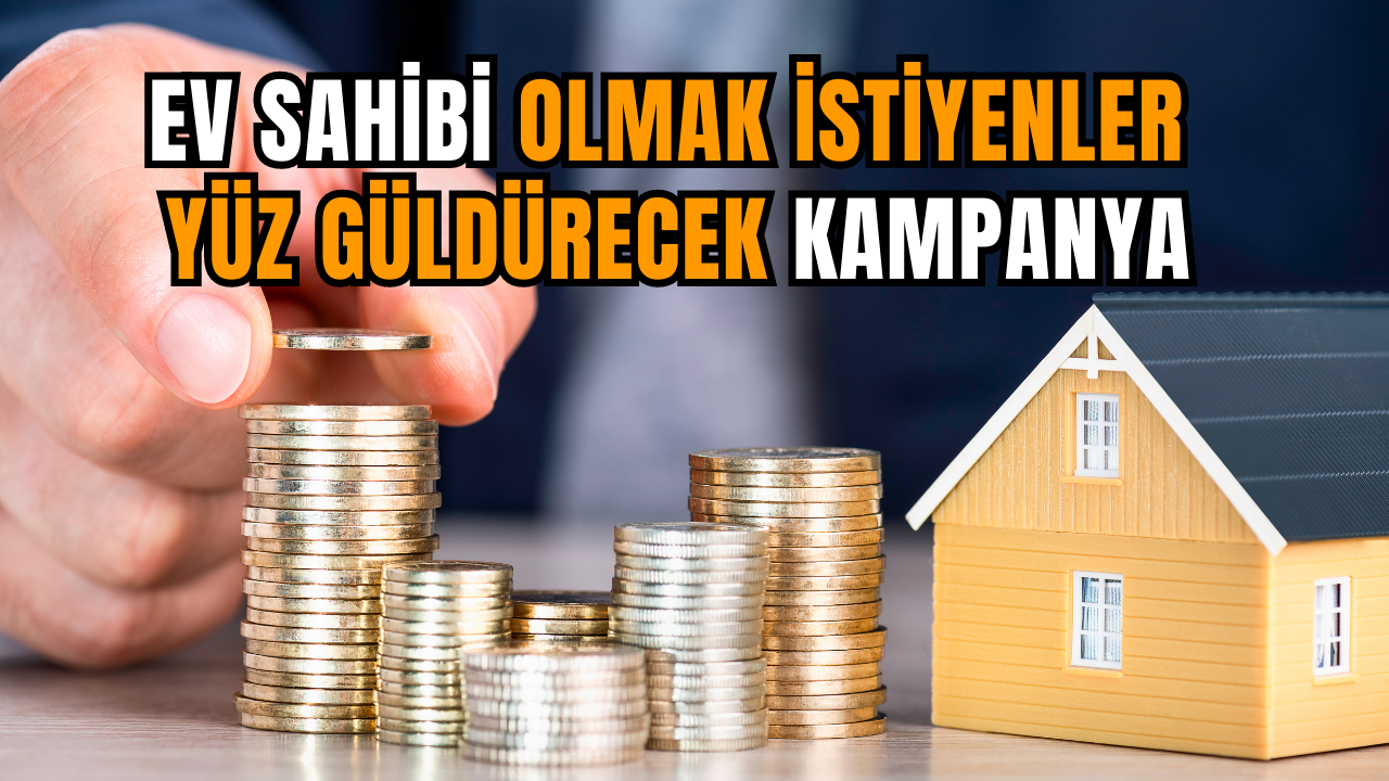 Ev sahibi olmak istiyenler yüz güldürecek kampanya