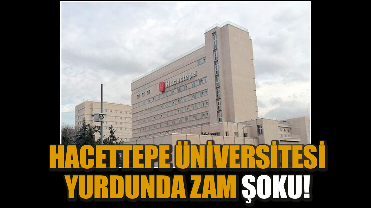 Hacettepe Üniversitesi yurdunda zam şoku!