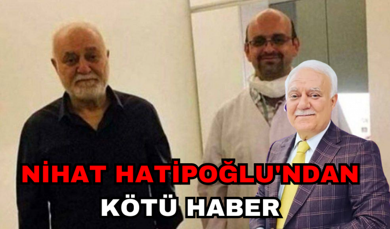 NİHAT HATİPOĞLU'NDAN KÖTÜ HABER