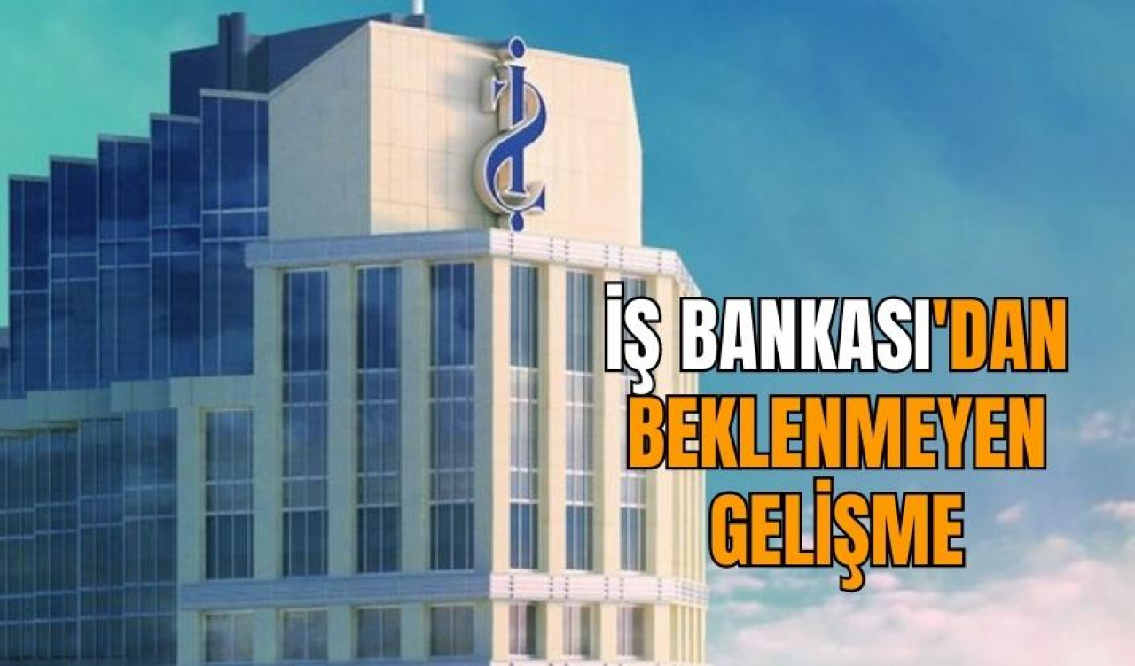 FLAŞ GELİŞME İŞ BANKASI'NDAN