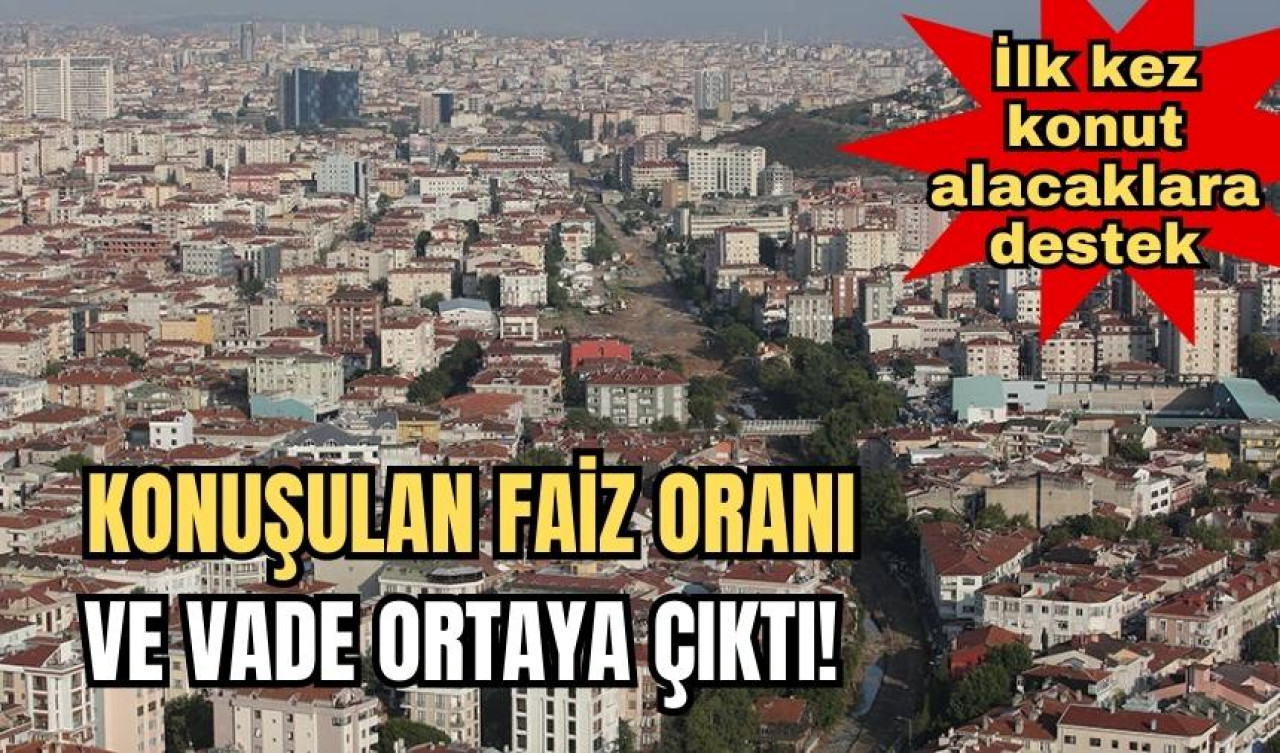 İlk kez konut alacaklara destek: Konuşulan faiz oranı ve vade ortaya çıktı!