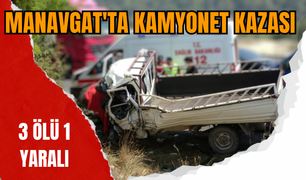 MANAVGAT'TA KAMYONET KAZASINDA 2 ÖLÜ 1 YARALI