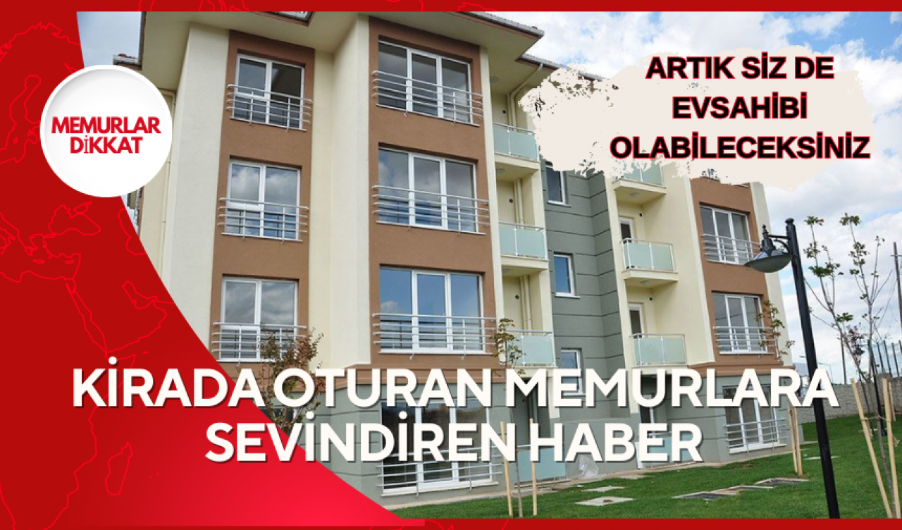 Kirada oturan memurları sevindiren haber: Fiyatlar şaka değil! Artık siz de ev sahibi olabilirsiniz      