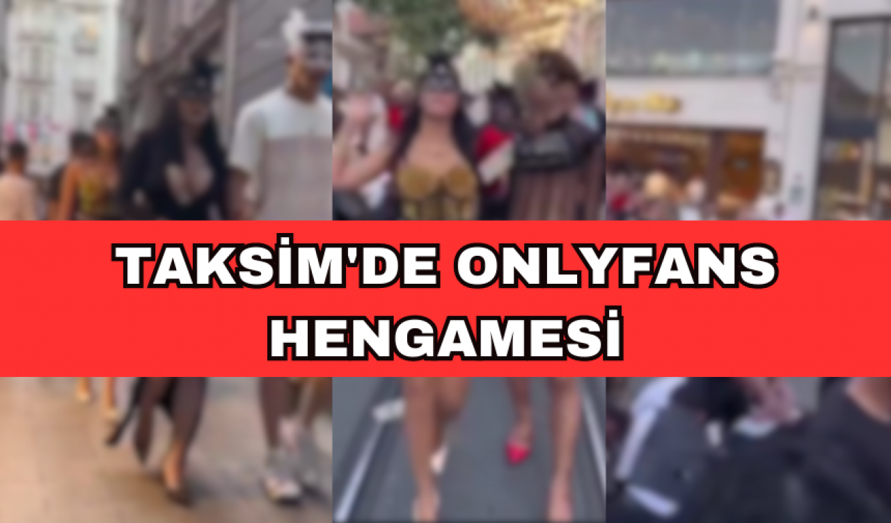 TAKSİM'DE ONLYFANS HENGAMESİ