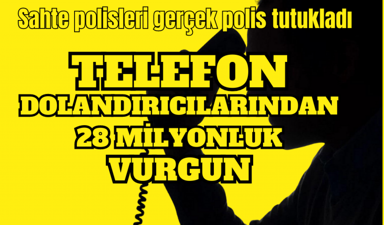 SAHTE POLİSLERDEN 28 MİLYONLUK VURGUN