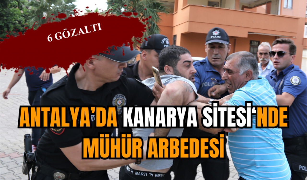 Antalya’da Kanarya Sitesi'nde 6 kişi gözaltına alındı