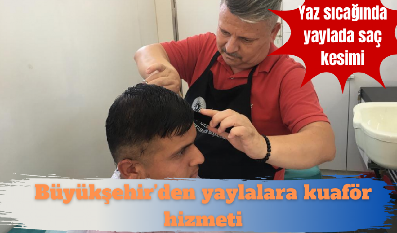 Büyükşehir’den yaylalara kuaför hizmeti