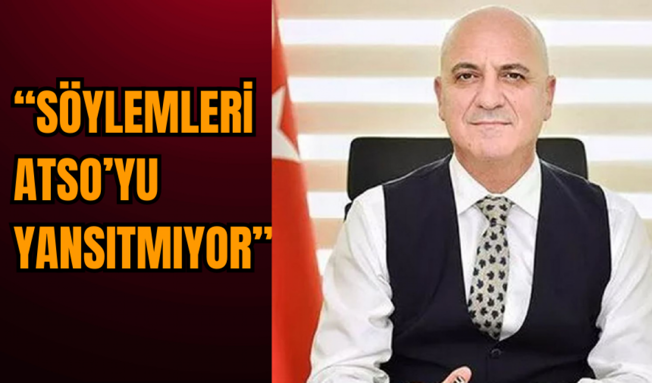 Ali Bahar “Söylemleri ATSO’yu yansıtmıyor”